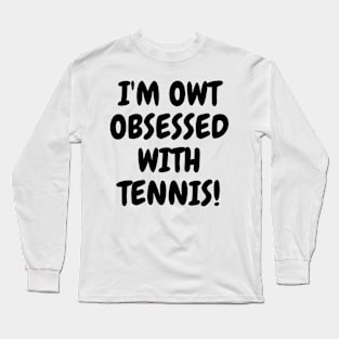 I'm OWT obsessed with tennis! Long Sleeve T-Shirt